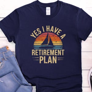 Sailing Retirement T Shirt Retirement Plan I'll Be Sailing Sailing Retirement T Shirt Retirement Plan I'll Be Sailing