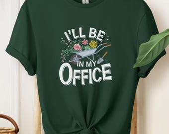 Funny Gardening T-Shirt, I&#39;ll Be In My Office Gardening Shirt, Gardener Gift, Plant Lover Tee