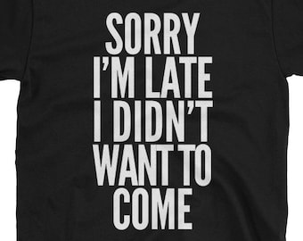 Sorry I'm late | Statement shirt | rude Shirt