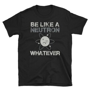Être comme un neutrons | La chimie Geek | T-Shirt drôle de Science