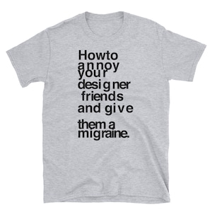 Unisex How to annoy your designer friends funny T-Shirt