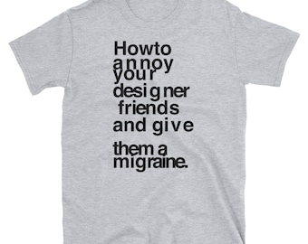 Unisex How to annoy your designer friends funny T-Shirt