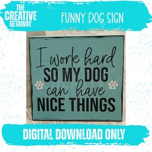 I Work Hard So My Dog Can Have Nice Things | Digital Cut File | Cutting SVG | Cricut | Silhouette | Vinyl | Stencil | Dog Mom