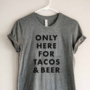 Taco Shirt - Tacos & Beer Shirt // Only Here for Tacos and Beer // Tacos T-Shirt // Foodie Shirt // Funny Taco Tee // Craft Beer