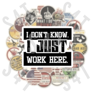 May include: Black and white sticker with the text "I don't know. I just work here." surrounded by a variety of colorful stickers.