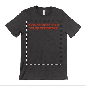 May include: Dark heather gray t-shirt with the text "DARK HEATHER GRAY COLOR REFERENCE" in red.