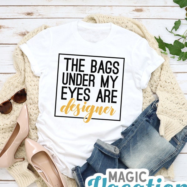 The Bags Under My Eyes are Designer Shirt/The Bags Under My Eyes Tee/Mom Life Tee/Mom Life Shirt/Mother's Day Shirt/Mom Day Tee/Mom Life Tee