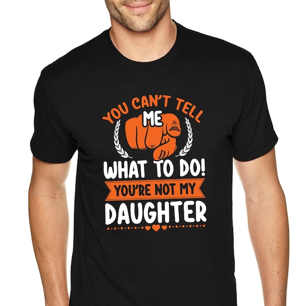 Men's Tee Can't Tell Me What To Do Daughter Father's Day Daddy's Girl Mom Grandpa Grandfather Dad Husband Crewneck T-shirt