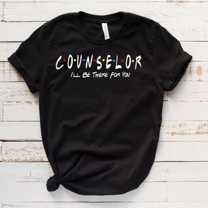 May include: Black t-shirt with white text that reads "COUNSELOR I'LL BE THERE FOR YOU" in a font reminiscent of the popular TV show "Friends".