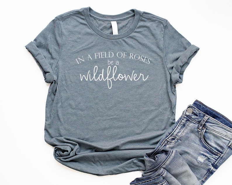 Wildflower Shirt Flower Shirt Women Boho Shirts for Women Nature Lover Shirt Garden Shirt In A Field Of Roses Be A Wildflower Tee hea slate w/ white