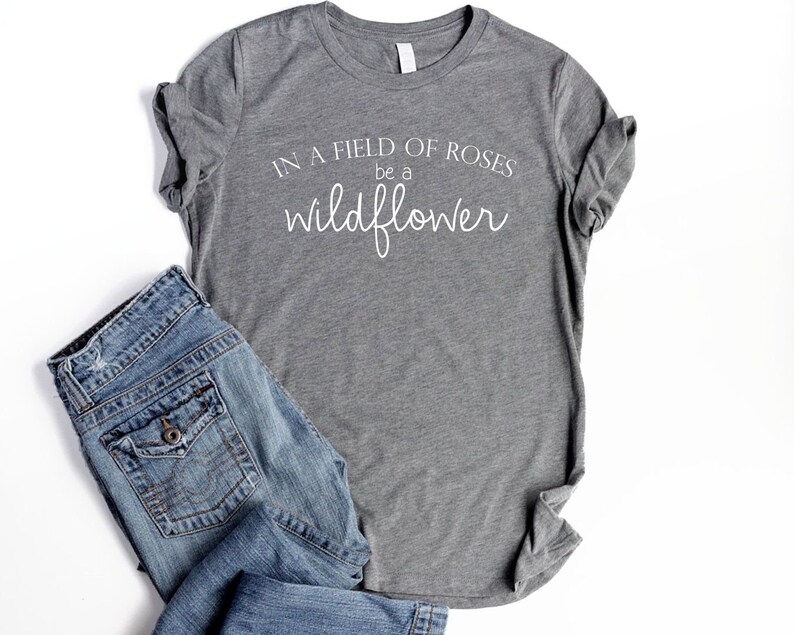 Wildflower Shirt Flower Shirt Women Boho Shirts for Women Nature Lover Shirt Garden Shirt In A Field Of Roses Be A Wildflower Tee grey tri w/ white