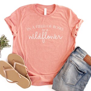 Wildflower Shirt Flower Shirt Women Boho Shirts for Women Nature Lover Shirt Garden Shirt In A Field Of Roses Be A Wildflower Tee hea sunset w/ white