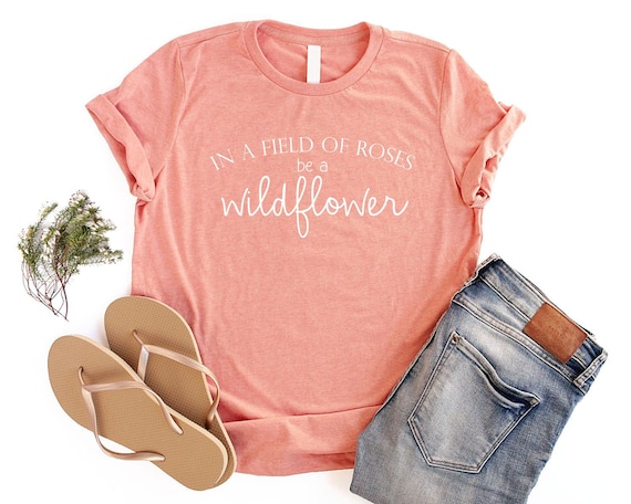 Wildflower Shirt Flower Shirt Women Boho Shirts for Women Nature Lover Shirt Garden Shirt In A Field Of Roses Be A Wildflower Tee