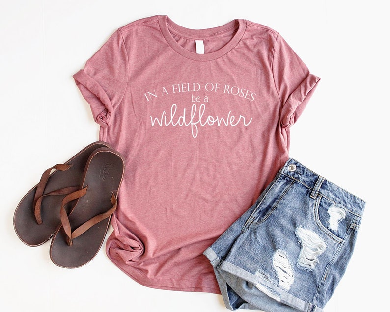 Wildflower Shirt Flower Shirt Women Boho Shirts for Women Nature Lover Shirt Garden Shirt In A Field Of Roses Be A Wildflower Tee hea mauve w/ white