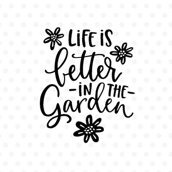 Life is Better in the Garden Svg, Garden Svg, Spring, Flowers