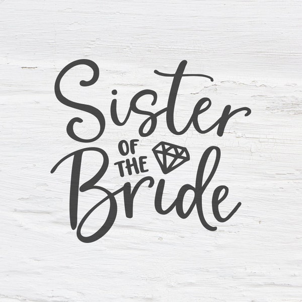 Sister of the bride svg, wedding svg, bride, engagement svg, bachelorette, Bachelorette party, Handlettered svg, cutfile, shirt design