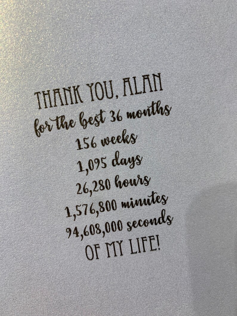 May include: A thank you card with the text "THANK YOU, ALAN for the best 36 months 156 weeks 1,095 days 26,280 hours 1,576,800 minutes 94,608,000 seconds OF MY LIFE!"