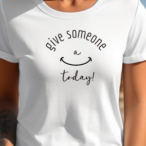 Give a Smile Shirt, Smile T, Positive Vibes Shirt, Gift for Friend, Gift for Mom, Smiling Shirt, Happy Shirt, Positive Affirmations T Shirt