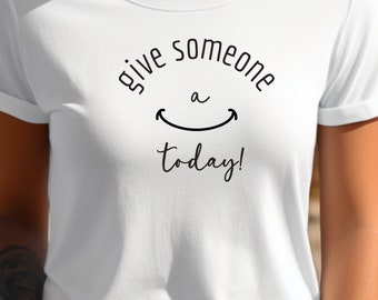 Give a Smile Shirt, Smile T, Positive Vibes Shirt, Gift for Friend