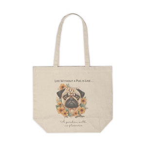 Life Without a Pug is Like a Garden With No Flowers Shopping Tote, Pug Mom Green Energy Tote, Custom Pug Tote, Reusable Shopping Bag