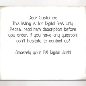 May include: A white text box with a black border contains a message about digital files. The text reads: "Dear Customer, This listing is for Digital Files only. Please, read item description before you order. If you have any question, don't hesitate to contact us! Sincerely your BM Digital World"