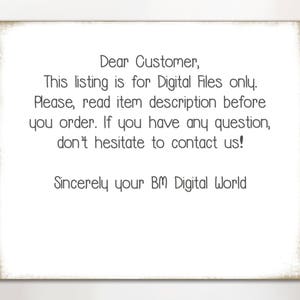 May include: A white text box with a black border contains a message about digital files. The text reads: "Dear Customer, This listing is for Digital Files only. Please, read item description before you order. If you have any question, don't hesitate to contact us! Sincerely your BM Digital World"
