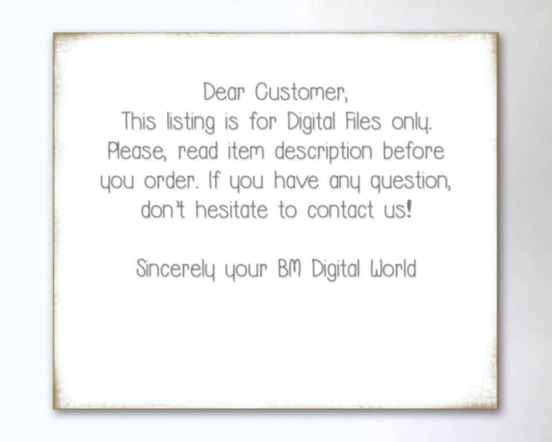 May include: A white card with a message for customers about digital files only. The message reads: "Dear Customer, This listing is for Digital Files only. Please, read item description before you order. If you have any question, don't hesitate to contact us! Sincerely your BM Digital World"