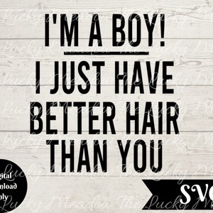 I&#39;m A Boy I Just Have Better Hair Than You SVG, Boy Hair, Boy Hair Long SVG, Long Hair Don&#39;t Care, Toddler Hair, Boy Hair Long, Long Hair