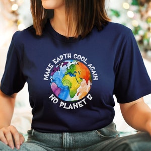 Make Earth Cool Again Shirt, No Planet B Climate Tee, Environmental Awareness T-Shirt, Earth Day Eco Gift, Watercolor Globe Activist Top