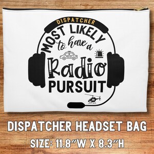 May include: White zippered pouch with black text that reads "DISPATCHER MOST LIKELY to have a RADIO PURSUIT". The text is surrounded by a black circle with a stylized image of a police car and a helicopter. The pouch is 11.8 inches wide and 8.3 inches high.