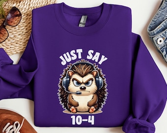 Just Say 10-4 Funny Dispatcher Sweatshirt Grumpy Hedgehog Dispatch 911 Thin Gold Line First Responder Appreciation Gift Dispatcher Week