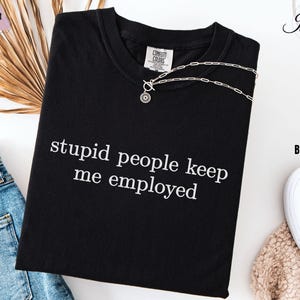 Funny Dispatcher Comfort Colors Shirt, Stupid People Keep Me Employed Tee, 911 Operator Gift, Snarky Work Humor Tshirt, Sarcastic Job Gift