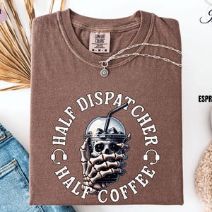 Half Dispatcher Half Coffee Comfort Colors Tee, Funny 911 Skeleton Shirt, Nightshift Dispatch Appreciation Gift for Thin Gold Line Operator