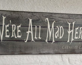 We all mad ere cheshire cat  quote Plaque Wooden Rustic Sign