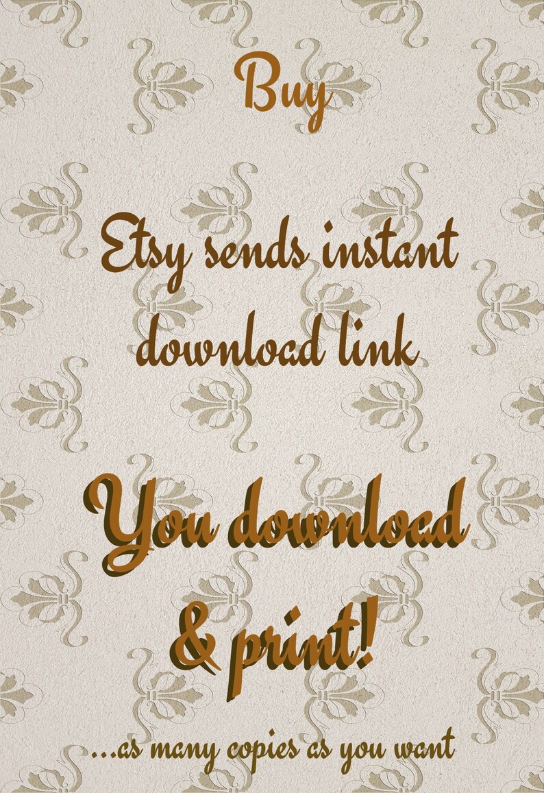 May include: Text on a beige background with a floral pattern. The text reads: "Buy Etsy sends instant download link You download & print! ...as many copies as you want"