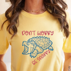 Dont Worry Tshirt, Be Snappy Tshirt, Snapping Turtle Tee, Reptile Tshirt, Turtle Tshirt