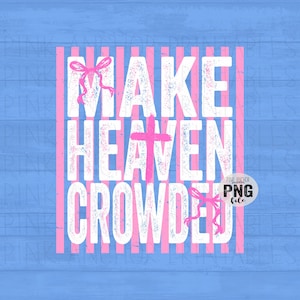 May include: A digital design with the words "MAKE HEAVEN CROWDED" in white, set against pink vertical stripes on a blue background. A pink cross and bows accent the text. The design includes a "PNG file" logo.