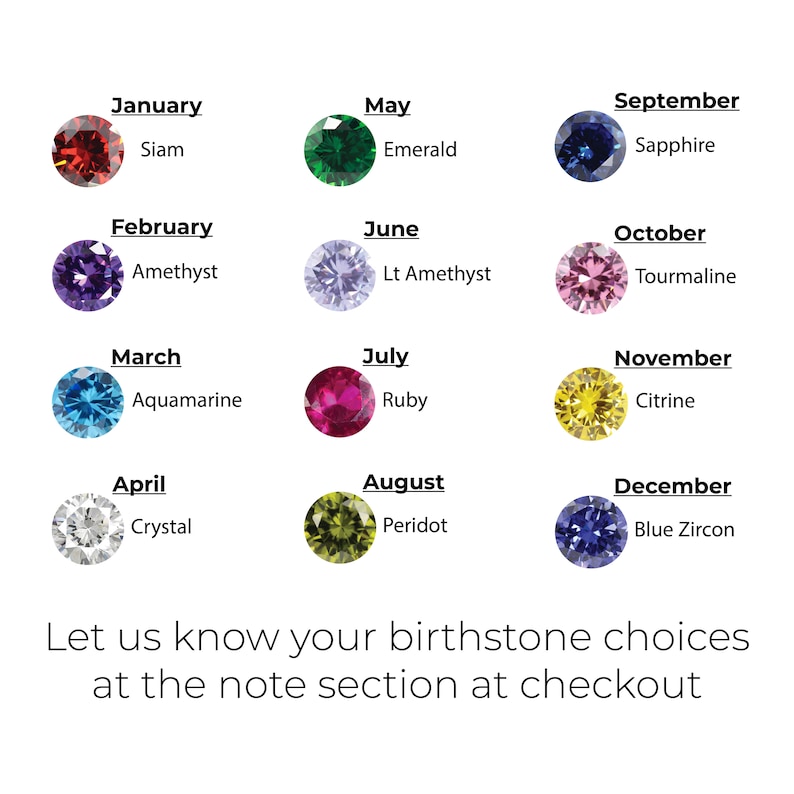 May include: A chart displaying twelve circular birthstones labeled by month and name: January Siam, February Amethyst, March Aquamarine, April Crystal, May Emerald, June Lt Amethyst, July Ruby, August Peridot, September Sapphire, October Tourmaline, November Citrine, December Blue Zircon. Text reads: Let us know your birthstone choices at the note section at checkout.