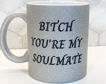 Bitch You're My Soulmate Koffie mug / Thee Mok / Coffee Cup / Grappige Mok / Cadeau voor haar / Cadeau / Keramische Mok