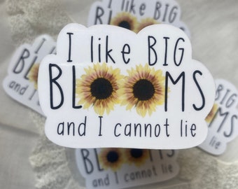 I Like Big Blooms and I Cannot Lie Waterproof Sticker