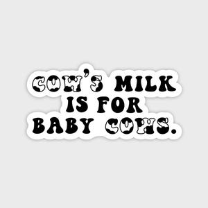 Cow&#39;s Milk is for Baby Cows Vinyl Sticker | Waterproof | Vegan | Animal Rights