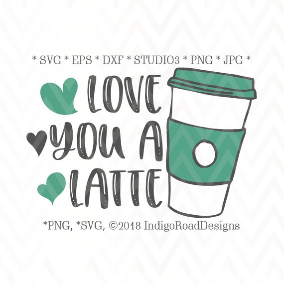 Download Love You A Latte Svg Coffee Svg Love Svg Latte Svg Svg Etsy