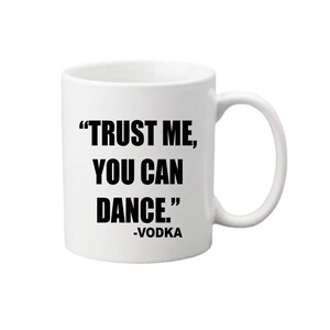 Trust me you can dance VODKA 11 oz coffee mug, funny quote drinking mug