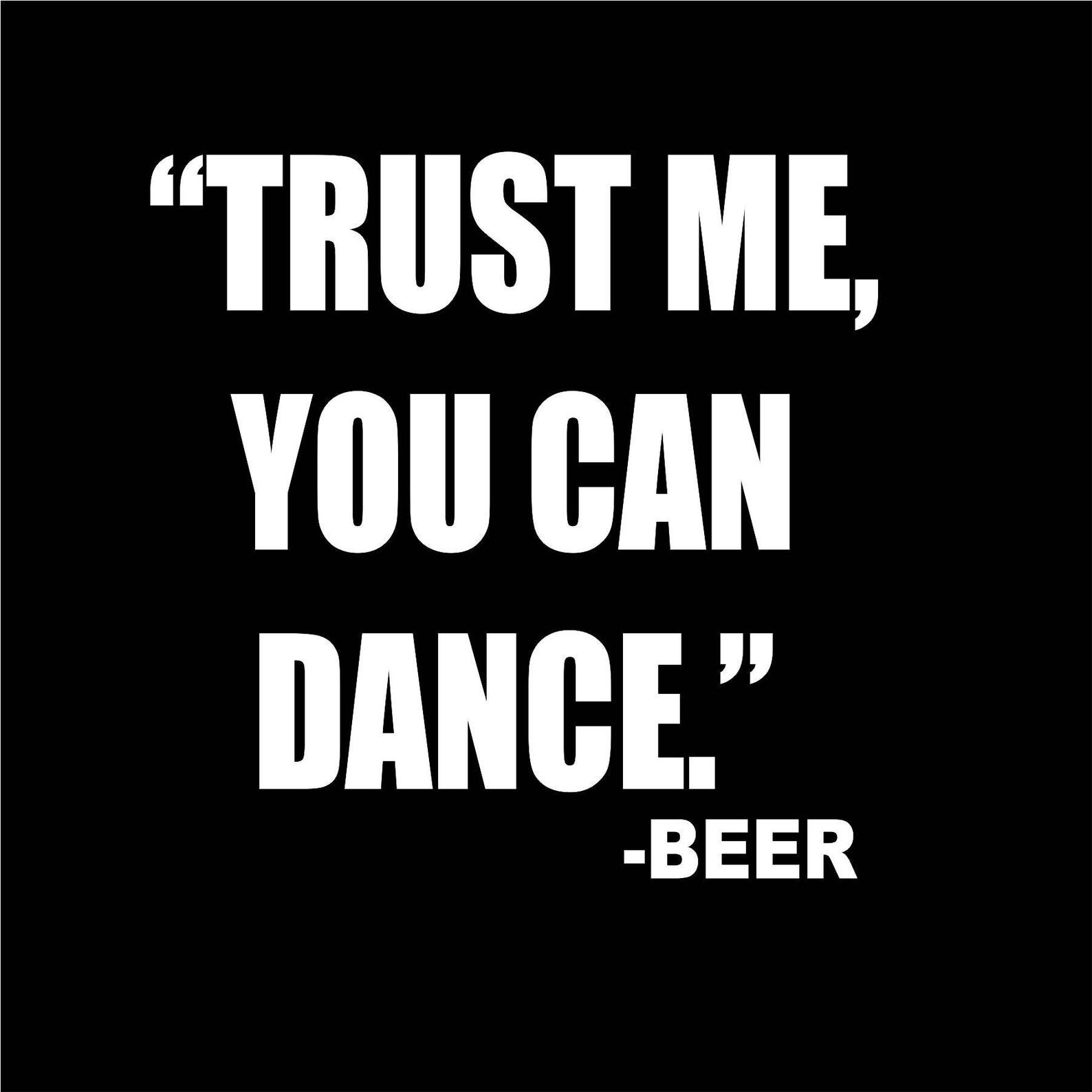 Trust Me You Can Dance BEER Vinyl Lettering Drinking Quotes Etsy UK