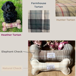 fabric options for the dog bone toys:  heather tartan (burgundy green and brown) farmhouse tartan (blues and creams) hunter tartan (greens browns and reds) elephant check ( greys and browns) and natural check (creams and pale greys)