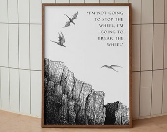 GOT Poster - Khaleesi Quote - I'm not going to stop the wheel, I'm going to break the wheel. Print