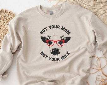 Vegan Sweatshirt, Vegan Gift Idea, Not Your Mom Not Your Milk