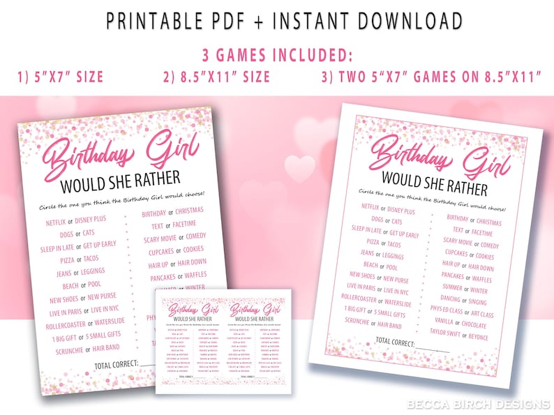 May include: Pink printable birthday party game with the text "Birthday Girl Would She Rather." Includes three game sizes: 5"x7", 8.5"x11", and two 5"x7" games on 8.5"x11". The game features a list of choices.
