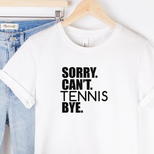 Tennis Tshirt, Sorry Can&#39;t Tennis Bye, Funny Tennis Tshirt, Tennis Player Gift, Unisex Tshirt, Tennis Addict