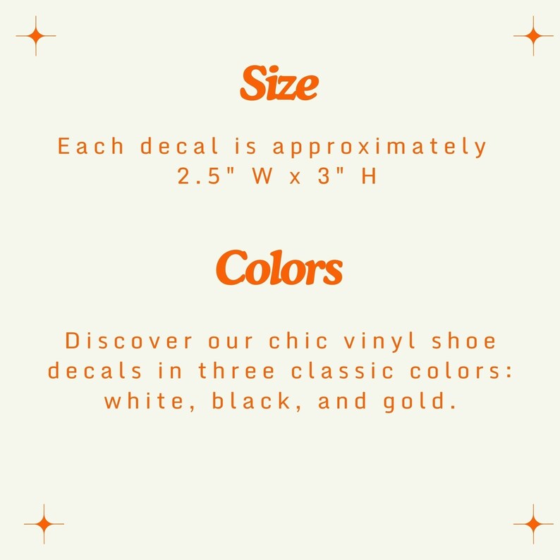 May include: Text that reads "Size" and "Colors" in orange. Each decal is approximately 2.5 inches wide by 3 inches high. Discover our chic vinyl shoe decals in three classic colours: white, black, and gold.